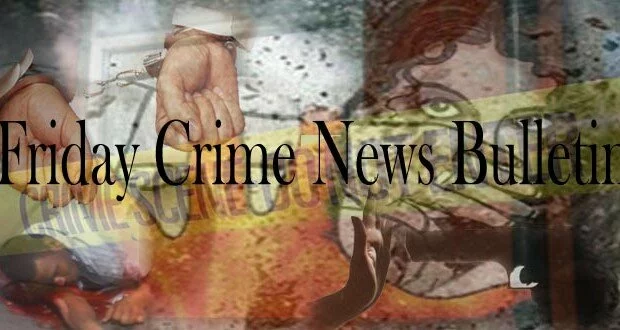 Friday’s Crime News Bulletin