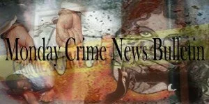 Monday’s Crime News Bulletin