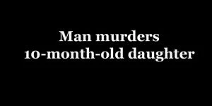 Man murders 10-month-old daughter